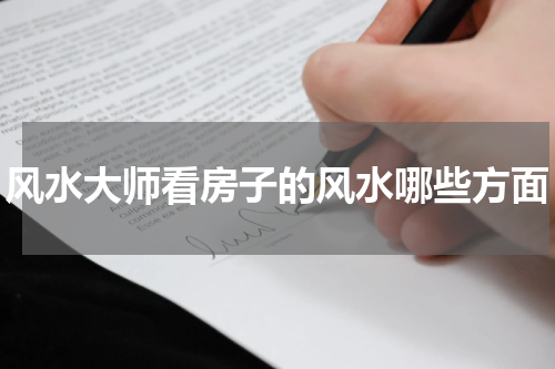 风水大师看房子的风水哪些方面