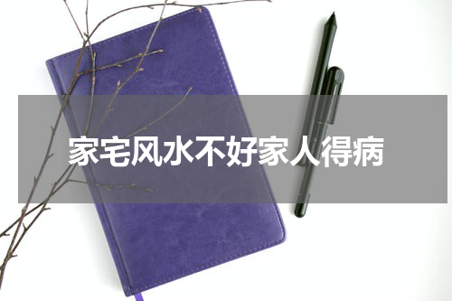家宅风水不好家人得病