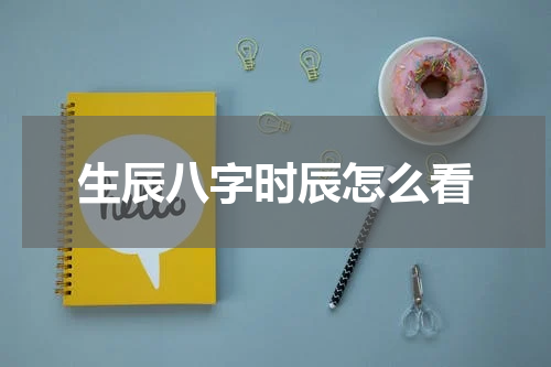生辰八字时辰怎么看