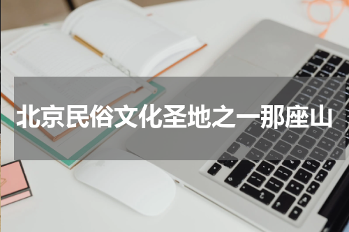 北京民俗文化圣地之一那座山