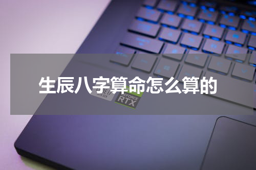 生辰八字算命怎么算的