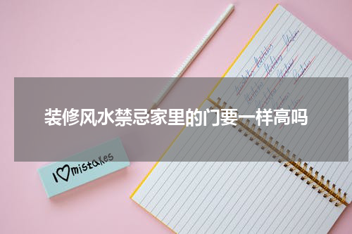 装修风水禁忌家里的门要一样高吗