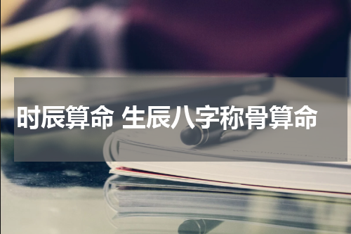 时辰算命 生辰八字称骨算命