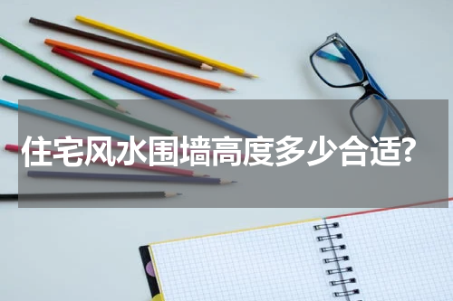 住宅风水围墙高度多少合适?