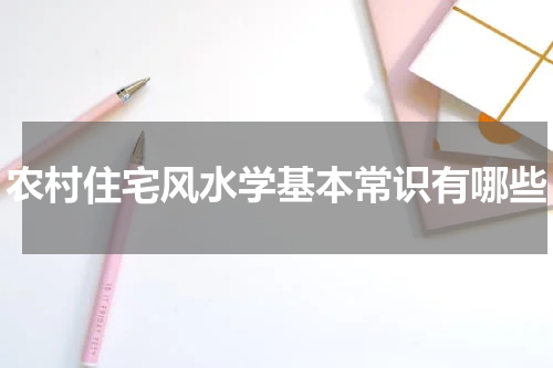 农村住宅风水学基本常识有哪些