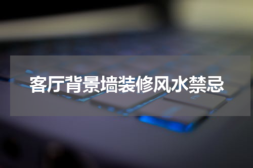 客厅背景墙装修风水禁忌