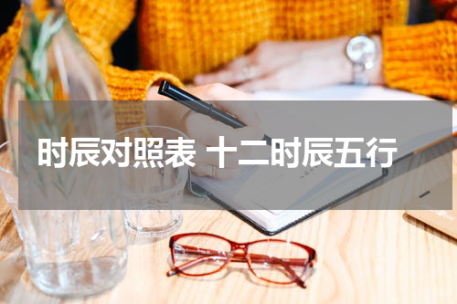 时辰对照表 十二时辰五行