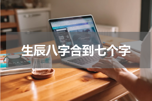 生辰八字合到七个字