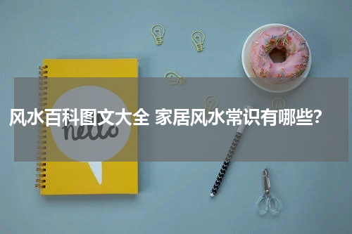 风水百科图文大全 家居风水常识有哪些？