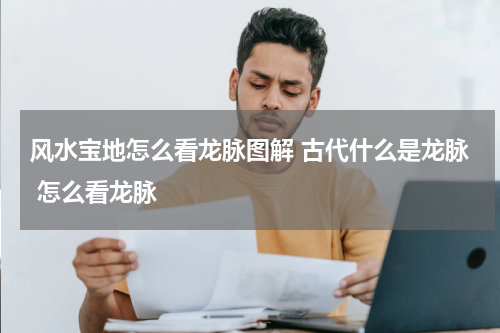 风水宝地怎么看龙脉图解 古代什么是龙脉 怎么看龙脉