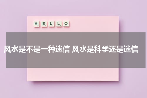 风水是不是一种迷信 风水是科学还是迷信