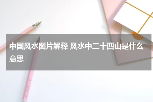 中国风水图片解释 风水中二十四山是什么意思