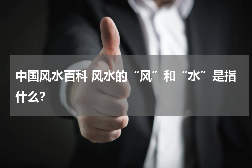 中国风水百科 风水的“风”和“水”是指什么？