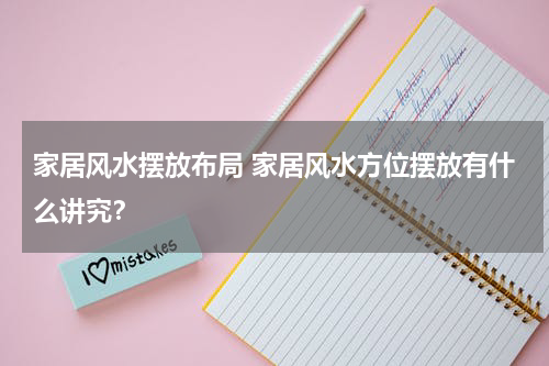 家居风水摆放布局 家居风水方位摆放有什么讲究？