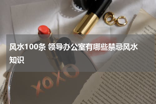 风水100条 领导办公室有哪些禁忌风水知识