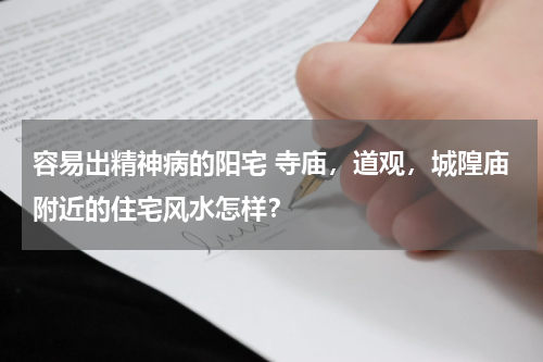容易出精神病的阳宅 寺庙，道观，城隍庙附近的住宅风水怎样？