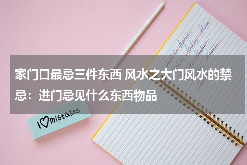 家门口最忌三件东西 风水之大门风水的禁忌：进门忌见什么东西物品