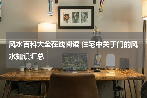 风水百科大全在线阅读 住宅中关于门的风水知识汇总