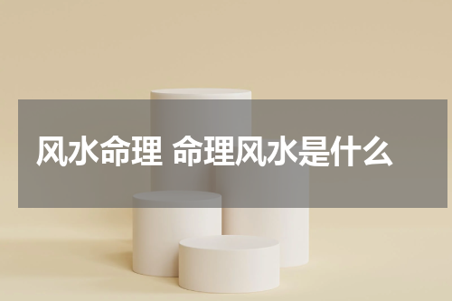 风水命理 命理风水是什么