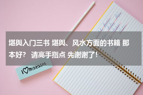 堪舆入门三书 堪舆、风水方面的书籍 那本好？ 请高手指点 先谢谢了！