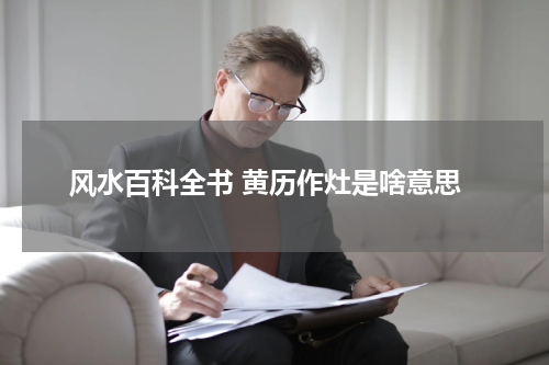 风水百科全书 黄历作灶是啥意思