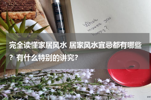 完全读懂家居风水 居家风水宜忌都有哪些？有什么特别的讲究？