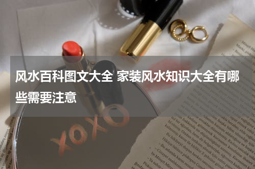 风水百科图文大全 家装风水知识大全有哪些需要注意