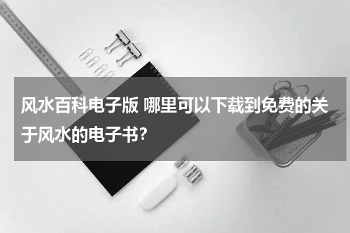 风水百科电子版 哪里可以下载到免费的关于风水的电子书？