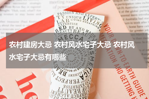 农村建房大忌 农村风水宅子大忌 农村风水宅子大忌有哪些