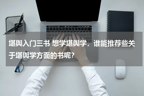 堪舆入门三书 想学堪舆学，谁能推荐些关于堪舆学方面的书呢？