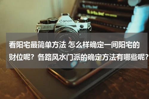看阳宅最简单方法 怎么样确定一间阳宅的财位呢？各路风水门派的确定方法有哪些呢？