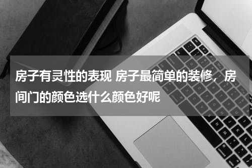 房子有灵性的表现 房子最简单的装修，房间门的颜色选什么颜色好呢