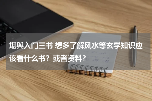 堪舆入门三书 想多了解风水等玄学知识应该看什么书？或者资料？