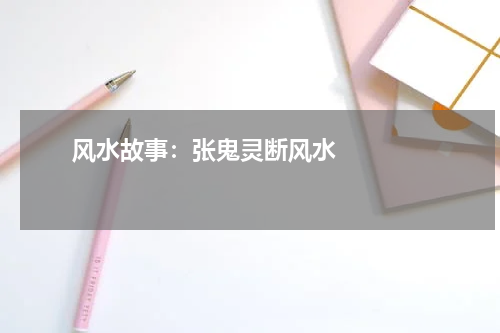       风水故事：张鬼灵断风水    