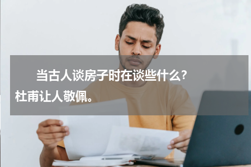       当古人谈房子时在谈些什么？杜甫让人敬佩。     