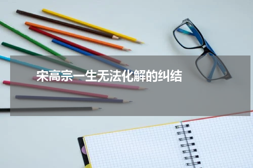       宋高宗一生无法化解的纠结    