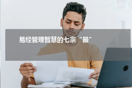       易经管理智慧的七宗“最”    