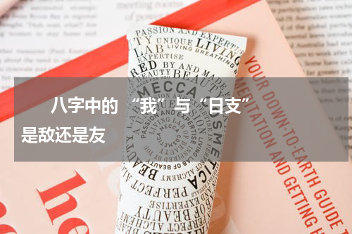       八字中的 “我”与“日支”是敌还是友    