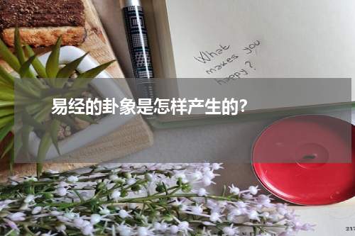       易经的卦象是怎样产生的？    