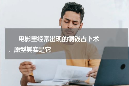       电影里经常出现的铜钱占卜术，原型其实是它     