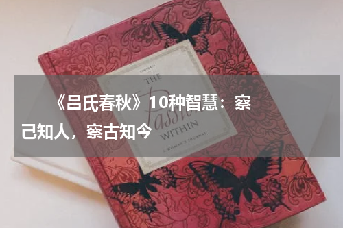       《吕氏春秋》10种智慧：察己知人，察古知今    