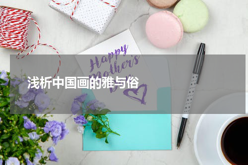       浅析中国画的雅与俗    