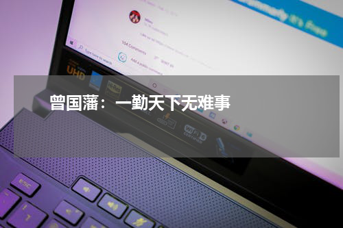       曾国藩：一勤天下无难事    