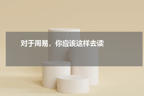       对于周易，你应该这样去读    