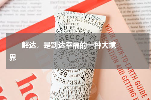       豁达，是到达幸福的一种大境界    