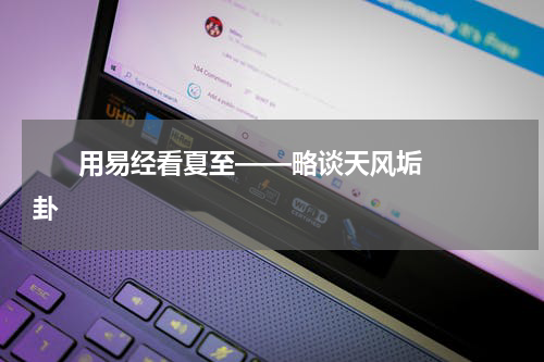       用易经看夏至——略谈天风垢卦    
