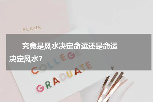       究竟是风水决定命运还是命运决定风水？    