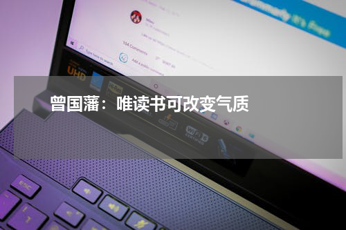       曾国藩：唯读书可改变气质    