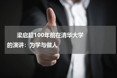       梁启超100年前在清华大学的演讲：为学与做人    