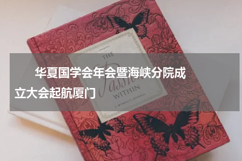       华夏国学会年会暨海峡分院成立大会起航厦门    
